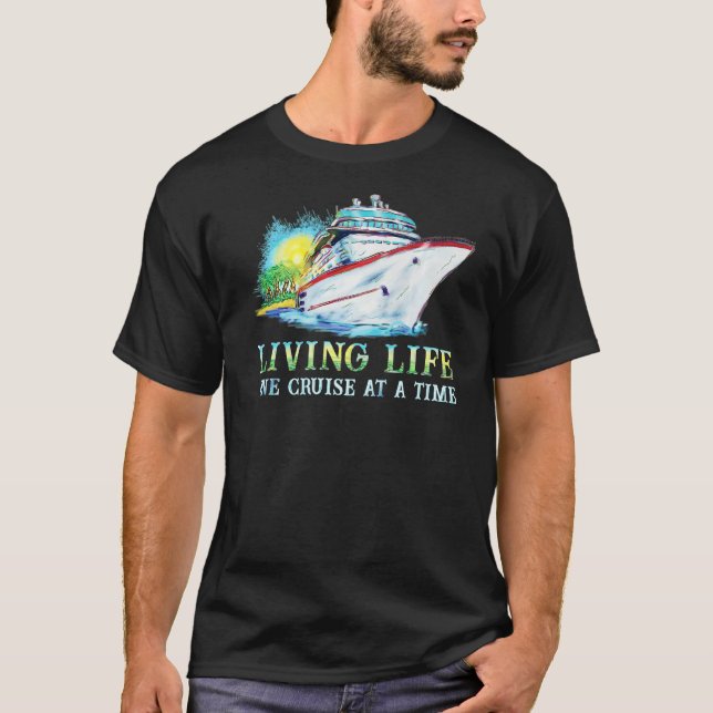 Living Life One Cruise A Time Cruise Ship   T-Shirt (Front)