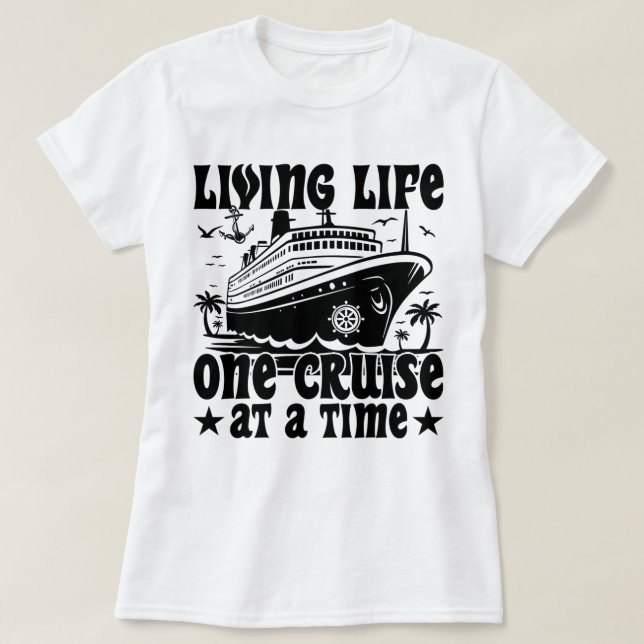 Living Life One Cruise At A Time Family Vacation T-Shirt (Design Front)