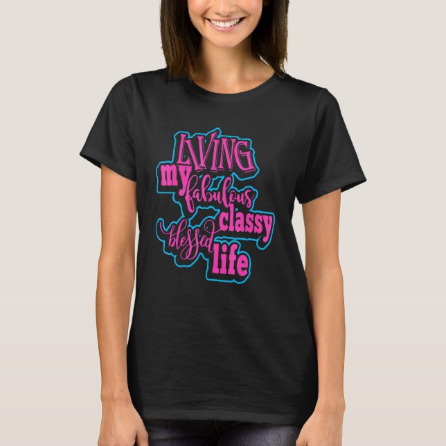 Living My Fabulous Classy Blessed Life Apparel T-Shirt (Front)