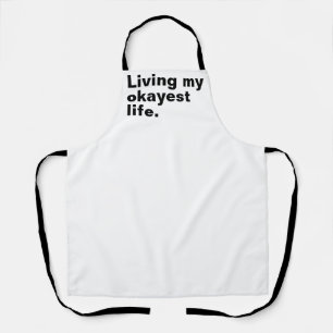 Living my okayest life. funny basic text design apron