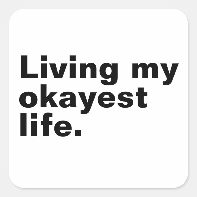 Living my okayest life. funny basic text design square sticker (Front)
