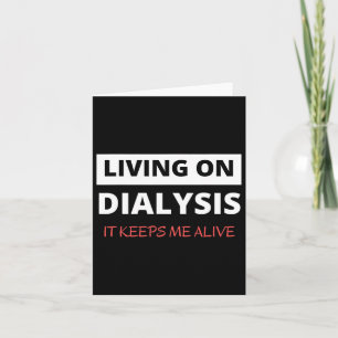 Living On Dialysis Keeps Me Alive  Card