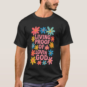 Living Proof of Lovin God Floral Christian Graphic T-Shirt