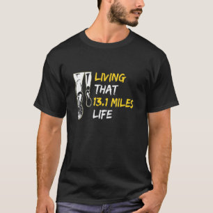 Living That 13 1 Miles Life Quote For A 13 1 Runne T-Shirt
