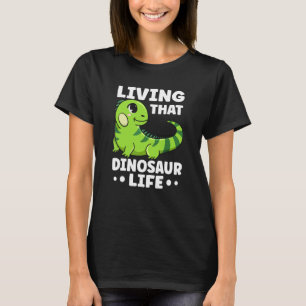 Living That Dinosaur Life Quote For An Iguana T-Shirt