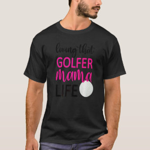 Living That Golfer Mama Life Golf Mum Of Golfer T-Shirt
