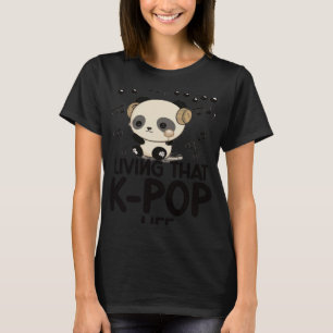 Living That K Pop Life Panda Kpop Merch K pop Merc T-Shirt