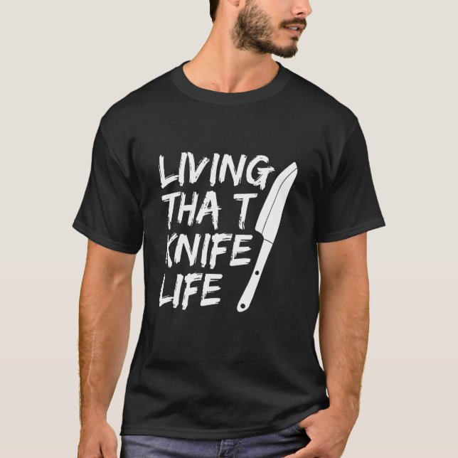 Living That Knife Life Quote For An Executive Chef T-Shirt (Front)
