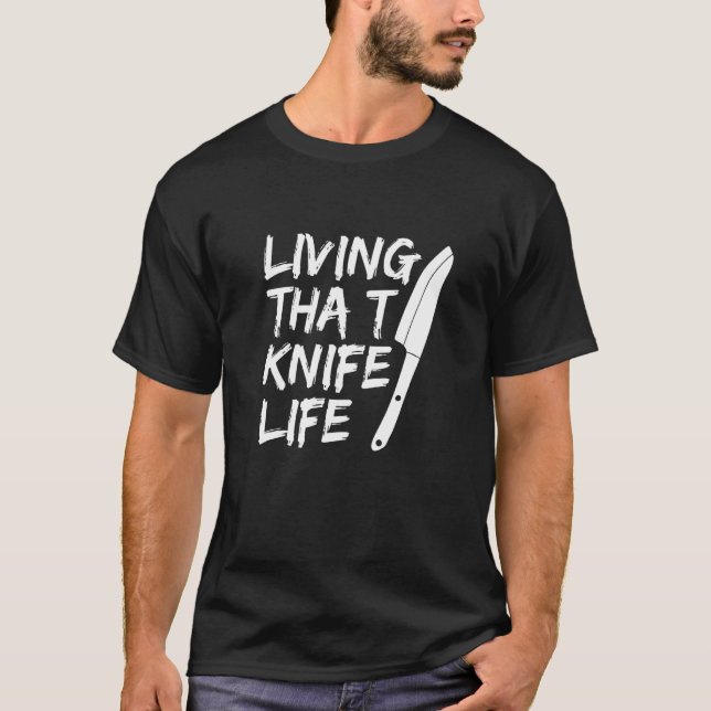 Living That Knife Life Quote For An Executive Chef T-Shirt (Front)
