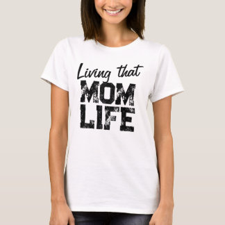 Living That MOM LIFE – Motherhood Statement T-Shirt
