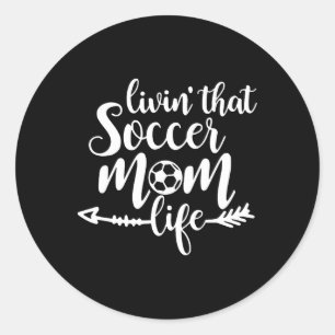 Living That Soccer Mum Life Footll Lover Mother Ar Classic Round Sticker