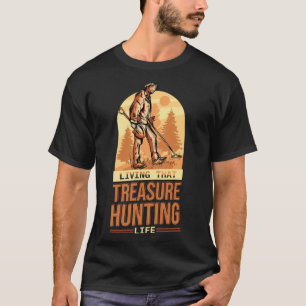 Living That Treasure Hunting Life Treasure Hunter T-Shirt