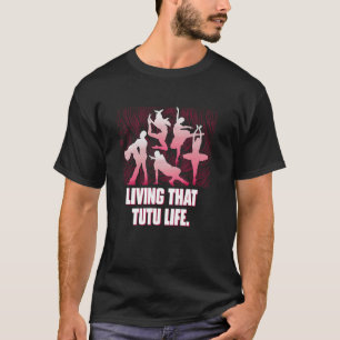 Living That Tutu Life Funny Dance Humour Dancer Da T-Shirt