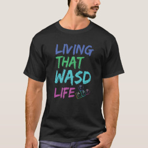 Living That Wasd Life Quote For A Pc Geek T-Shirt