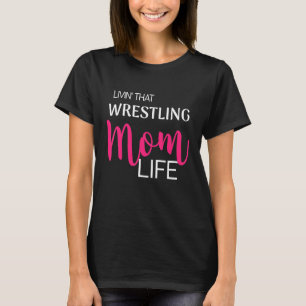 Living That Wrestling Mum Life Item for mother T-Shirt