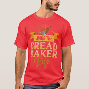 Living The Bread Baker Life Baking Flour Rolling P T-Shirt