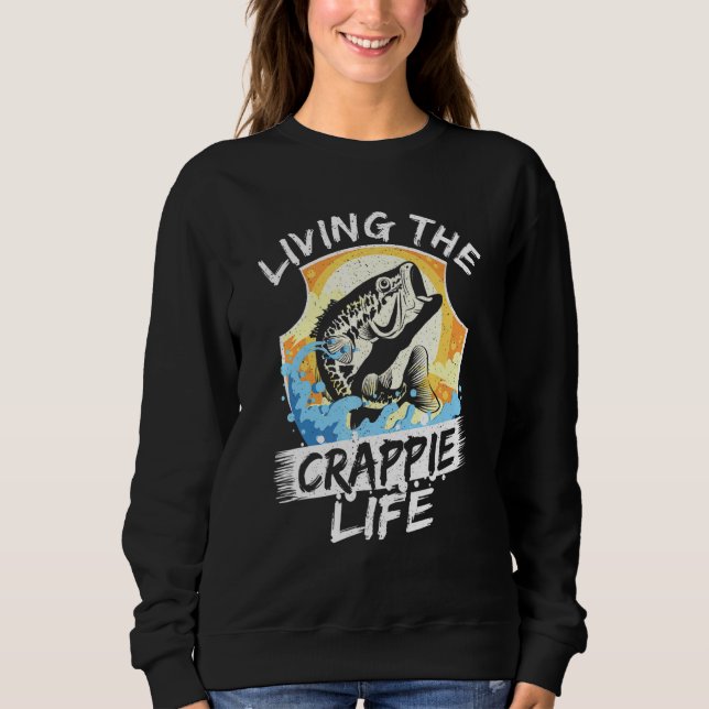 Living The Crappie Life Fishing Fisherman Rod Fish Sweatshirt (Front)