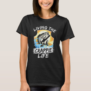 Living The Crappie Life Fishing Fisherman Rod Fish T-Shirt