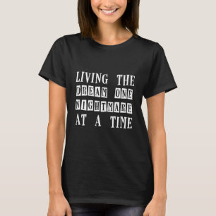 Living The Dream One Nightmare At A Time  T-Shirt