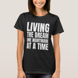 Living the dream one nightmare at the time T-Shirt