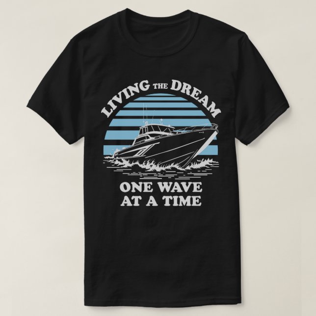 Living The Dream One Wave At A Time Boat Owner Quo T-Shirt (Design Front)