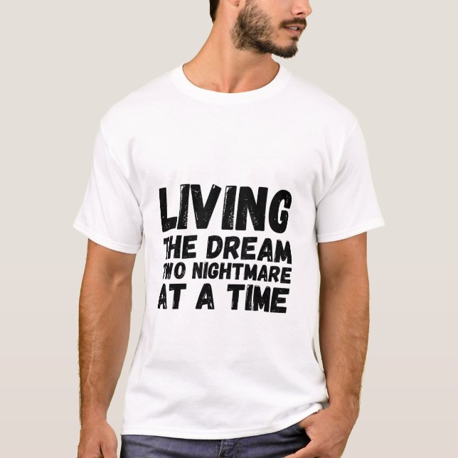 Living The Dream two Nightmare At A Time  T-Shirt (Front)