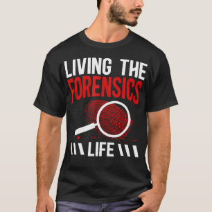 Living The Forensics Life Forensic Investigation T-Shirt