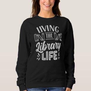 Living The Library Life  Books Librarian Sayings Sweatshirt