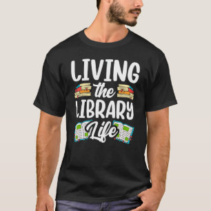 Living The Library Life Sayings Books Librarian Lo T-Shirt