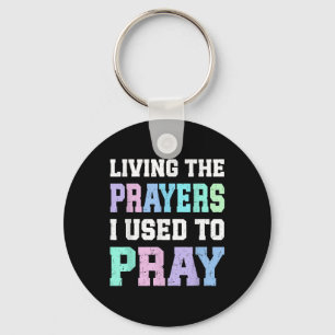 Living The Prayers I Used To Pray Christian Women Key Ring
