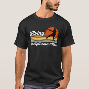 Living The Retirement Plan Retired Worker Pivot Ha T-Shirt