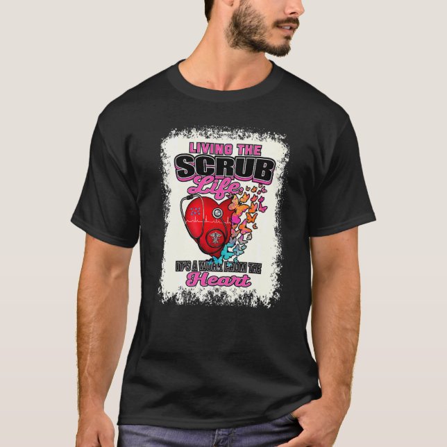 Living The Scrub Life Bleached Nurse Life Nursing  T-Shirt (Front)