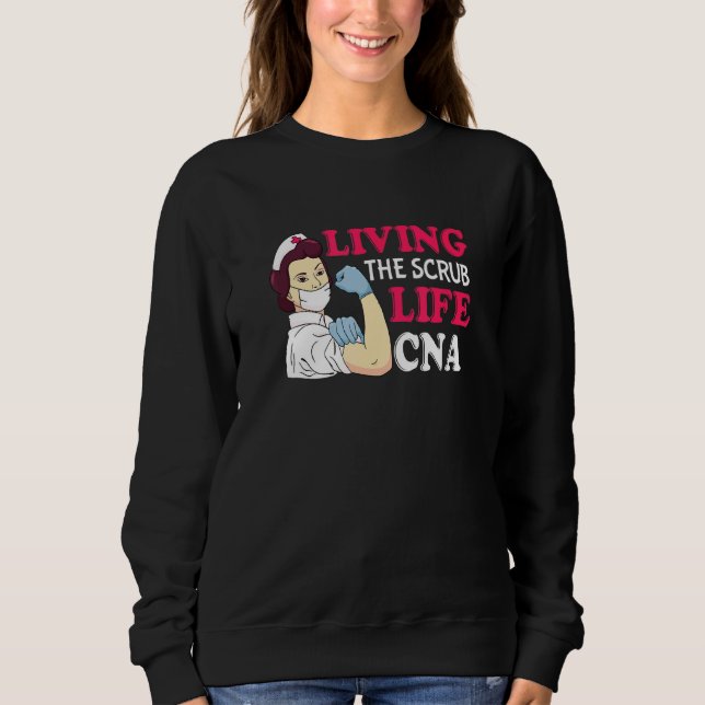 Living The Scrub Life Cna Certified Nurse Assistan Sweatshirt (Front)