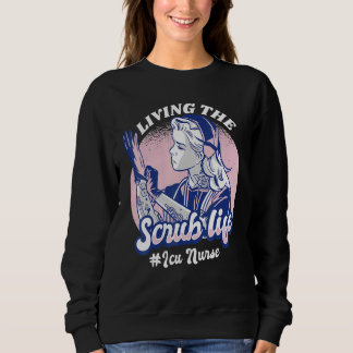 Living The Scrub Life ICU Nurse Nursing Student Nu Sweatshirt