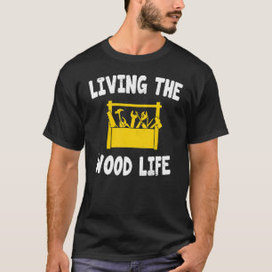 Living The Wood Life Joke Wood Carving Woodworker T-Shirt