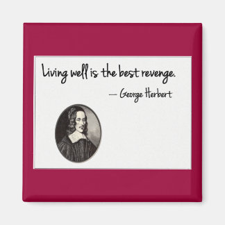 Living well is the best revenge - George Herbert Magnet
