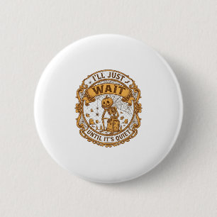 Ll Just Wait Until It Quiet Pumpkin Skeleton Hallo 6 Cm Round Badge