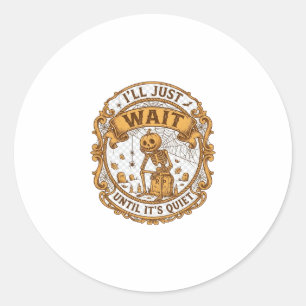 Ll Just Wait Until It Quiet Pumpkin Skeleton Hallo Classic Round Sticker