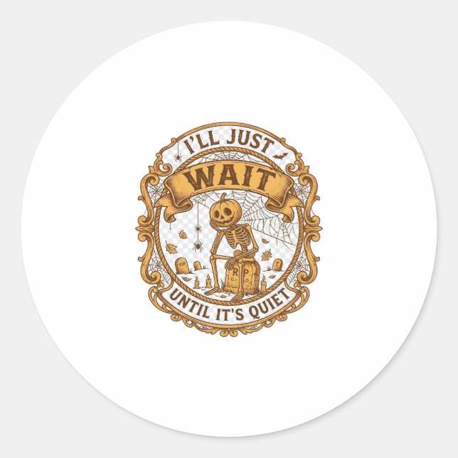 Ll Just Wait Until It Quiet Pumpkin Skeleton Hallo Classic Round Sticker (Front)