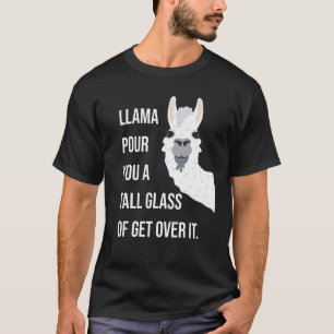 Llama Pour You A Tall Glass Of Get Over It T-Shirt