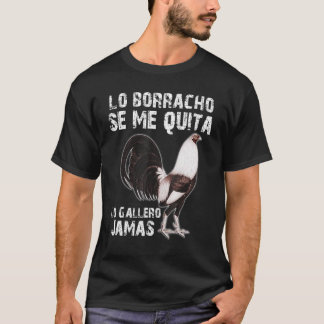 Lo Borracho Se Me Quita Lo Gallero Jamas T-Shirt
