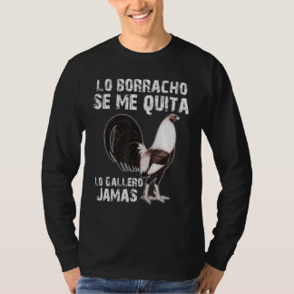 Lo Borracho Se Me Quita Lo Gallero Jamas T-Shirt