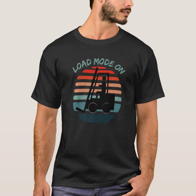 Load Mode On Forklift Warehouse Clerk Forklifting  T-Shirt (Front)