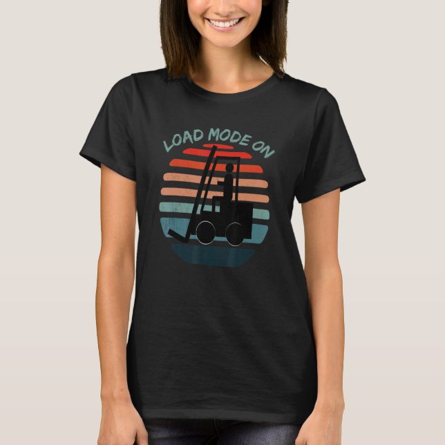 Load Mode On Forklift Warehouse Clerk Forklifting T-Shirt (Front)