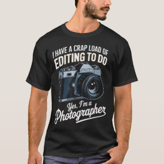 Load Of Editing Cameraman Photo Camera Funny Photo T-Shirt