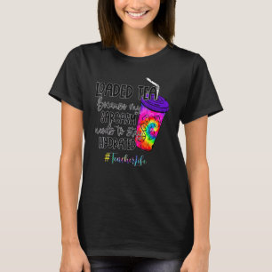 Loaded Tea Because My Sarcasm Needs Teacher Life T-Shirt