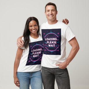 Loading... Please Wait - Modern Tech Humor Tee