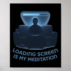 Loading Screen Is My Meditation Poster