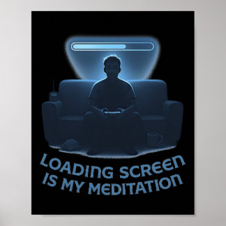Loading Screen Is My Meditation Poster
