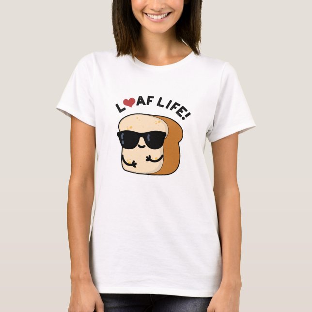 Loaf Life Funny Positive Bread Pun  T-Shirt (Front)
